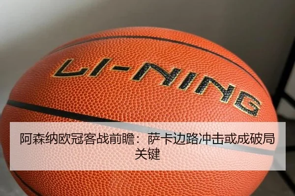 阿森纳欧冠客战前瞻：萨卡边路冲击或成破局关键