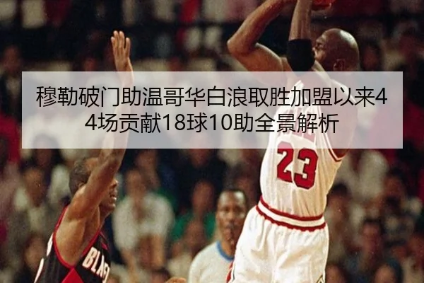 穆勒破门助温哥华白浪取胜加盟以来44场贡献18球10助全景解析
